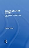 Designing To Avoid Disaster: The Nature of Fracture-Critical...